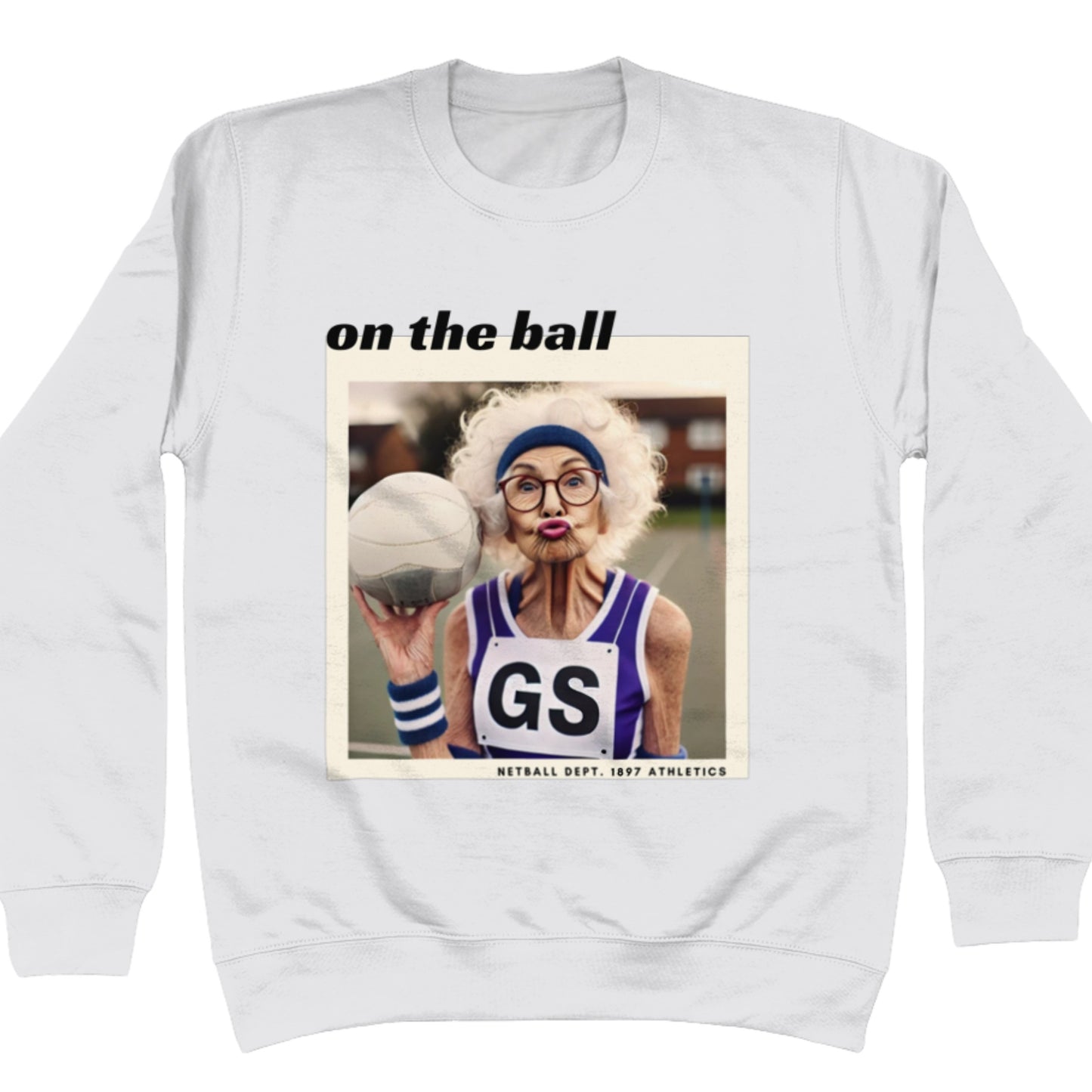 Funny Netball Jumper - On The Ball Slogan Sweatshirt Gift